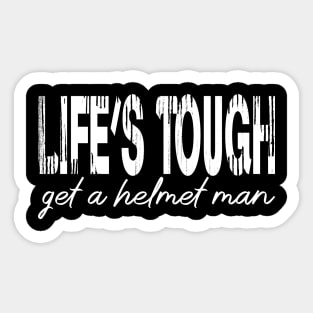 Life’s tough get a helmet, man! - White Sticker